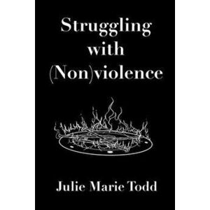 Struggling with (Non)violence, Paperback - Julie Marie Todd imagine