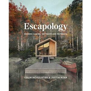 Escapology: Modern Cabins, Cottages and Retreats, Hardcover - Colin McAllister imagine