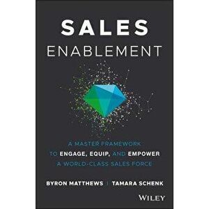 Sales Enablement: A Master Framework to Engage, Equip, and Empower a World-Class Sales Force, Hardcover, Byron Matthews, Tamara Schenk - Byron Matthew imagine