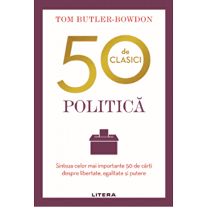 50 de clasici. Politica. Sinteza celor mai importante 50 de carti despre libertate, egalitate si putere - Tom Butler-Bowdon imagine
