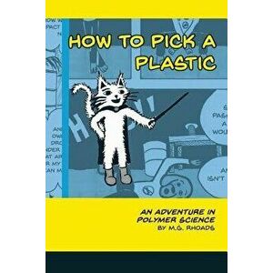 How to Pick a Plastic: An Adventure in Polymer Science, Paperback - M. G. Rhoads imagine