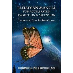 Pleiadian Manual for Accelerated Evolution & Ascension: Laarkmaa's Step by Step Guide, Paperback - Pia Smith Orleane Cullen Baird Smith imagine