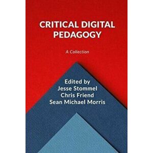 Critical Digital Pedagogy: A Collection, Paperback - Jesse Stommel imagine