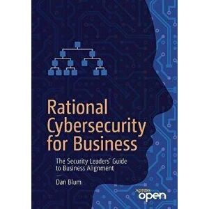 Rational Cybersecurity for Business. The Security Leaders' Guide to Business Alignment, Paperback - Dan Blum imagine