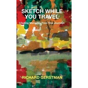 Sketch While You Travel: Creating Memories From Your Journeys, Hardcover - Richard Gerstman imagine