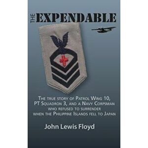 The Expendable: The True Story of Patrol Wing 10, PT Squadron 3, and a Navy Corpsman Who Refused to Surrender When the Philippine Isla - John Lewis Fl imagine