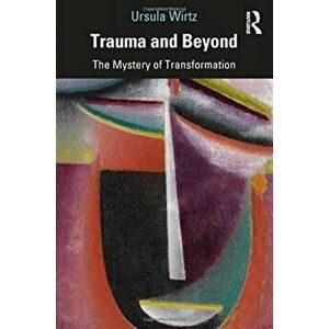 Trauma and Beyond. The Mystery of Transformation, Paperback - Ursula Wirtz imagine