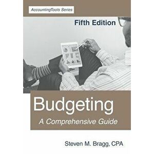 Budgeting: Fifth Edition: A Comprehensive Guide, Paperback - Steven M. Bragg imagine