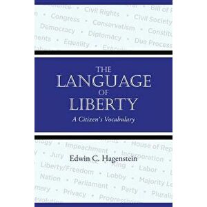 The Language of Liberty: A Citizen's Vocabulary, Paperback - Edwin C. Hagenstein imagine