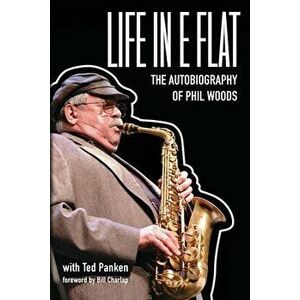 Life In E Flat - The Autobiography of Phil Woods, Paperback - Phil Woods imagine