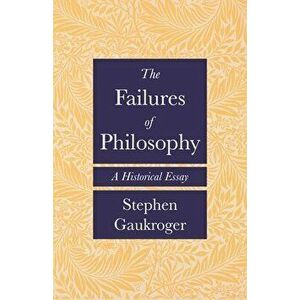 The Failures of Philosophy: A Historical Essay, Hardcover - Stephen Gaukroger imagine