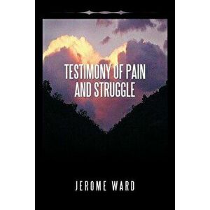 Testimony of Pain and Struggle, Paperback - Jerome Ward imagine