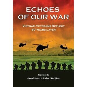 Echoes of Our War: Vietnam Veterans Reflect 50 Years Later, Paperback - Robert L. Fischer imagine