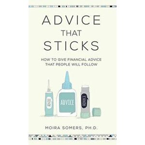 Advice That Sticks: How to give financial advice that people will follow, Hardcover - Moira Somers imagine