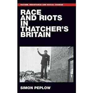 Race and Riots in Thatcher's Britain, Paperback - Simon Peplow imagine