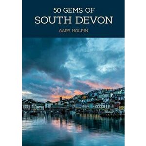 50 Gems of South Devon. The History & Heritage of the Most Iconic Places, Paperback - Gary Holpin imagine