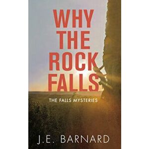 Why the Rock Falls: The Falls Mysteries, Paperback - J. E. Barnard imagine