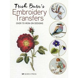 Trish Burr's Embroidery Transfers. Over 70 Iron-on Designs, Paperback - Trish Burr imagine