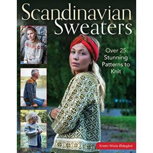 Scandinavian Sweaters: Over 25 Stunning Patterns to Knit, Hardcover - Kristin Wiola Odegard imagine
