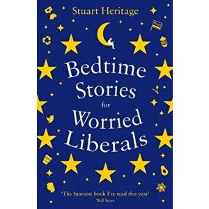 Bedtime Stories for Worried Liberals, Paperback - Stuart Heritage imagine