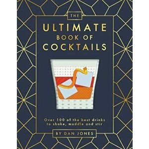 The Ultimate Book of Cocktails: Over 100 of Best Drinks to Shake, Muddle and Stir, Hardcover - Dan Jones imagine