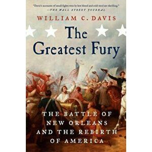 Greatest Fury. The Battle of New Orleans and the Rebirth of America, Paperback - William C Davis imagine