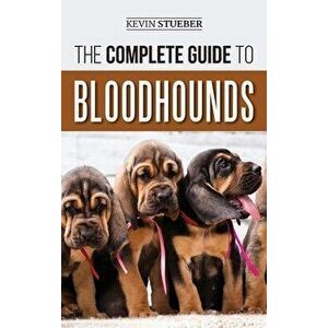 The Complete Guide to Bloodhounds: Finding, Raising, Feeding, Nose Work and Tracking Training, Exercising, and Loving your new Bloodhound Puppy - Kevi imagine