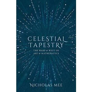 Celestial Tapestry. The Warp and Weft of Art and Mathematics, Hardback - Nicholas Mee imagine