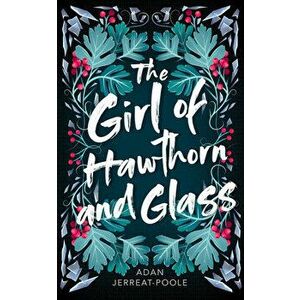 The Girl of Hawthorn and Glass, Paperback - Adan Jerreat-Poole imagine