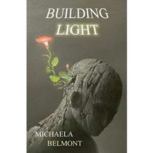Building Light, Paperback - Michaela Belmont imagine