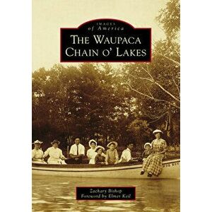The Waupaca Chain O' Lakes, Paperback - Zachary Bishop imagine