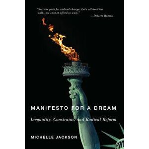 Manifesto for a Dream: Inequality, Constraint, and Radical Reform, Paperback - Michelle Jackson imagine