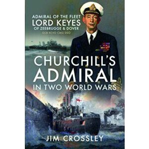 Churchill's Admiral in Two World Wars. Admiral of the Fleet Lord Keyes of Zeebrugge and Dover GCB KCVO CMG DSO, Hardback - Jim Crossley imagine