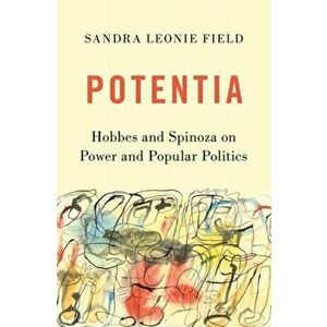 Potentia. Hobbes and Spinoza on Power and Popular Politics, Paperback - Sandra Leonie Field imagine