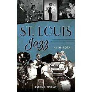 St. Louis Jazz: A History, Hardcover - Dennis C. Owsley imagine