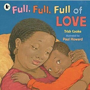 Full, Full, Full of Love, Paperback - Trish Cooke imagine