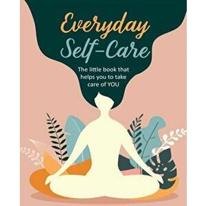 Everyday Self-Care. The Little Book That Helps You to Take Care of You., Hardback - CICO Books imagine