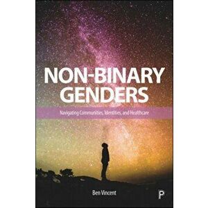 Non-Binary Genders. Navigating Communities, Identities, and Healthcare, Paperback - Ben Vincent imagine