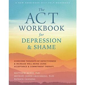 ACT Workbook for Depression and Shame, Paperback - Matthew Mckay imagine