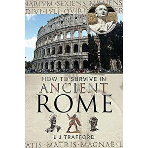 How to Survive in Ancient Rome, Paperback - L. J. Trafford imagine