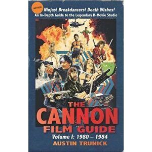 The Cannon Film Guide: Volume I, 1980-1984 (hardback), Hardcover - Austin Trunick imagine