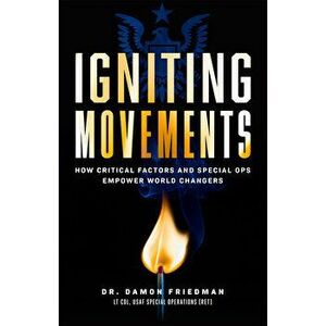 Igniting Movements: How Critical Factors and Special Ops Empower World Changers, Hardcover - Damon Friedman imagine