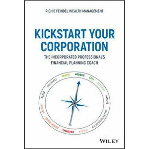 Kickstart Your Corporation: The Incorporated Professional's Financial Planning Coach, Hardcover - Andrew Feindel imagine