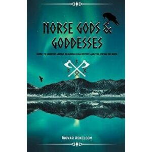 Norse Gods and Goddesses: Guide to Understanding Scandinavian Deities and the Viking Religion, Paperback - Ingvar Askelson imagine