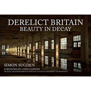 Derelict Britain. Beauty in Decay, Paperback - Simon Sugden imagine