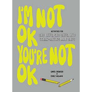 I'm Not Ok, You're Not Ok (Fill-In Book): Activities for Bad Days, Sad Days, and Stark-Raving Mad Days, Paperback - Coree Spencer imagine