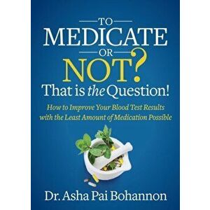 To Medicate or Not? That is the Question!, Paperback - Dr. Asha Pai Bohannon imagine