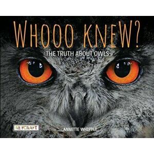 Whooo Knew? the Truth about Owls, Hardcover - Annette Whipple imagine
