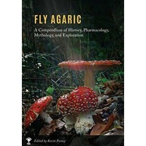 Fly Agaric: A Compendium of History, Pharmacology, Mythology, & Exploration, Paperback - Kevin M. Feeney imagine