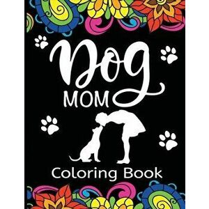 Dog Mom Coloring Book: Fun, Quirky, and Unique Adult Coloring Book for Everyone Who Loves Their Fur Baby, Paperback - *** imagine